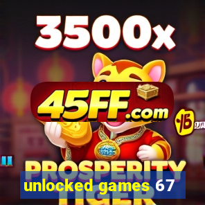 unlocked games 67